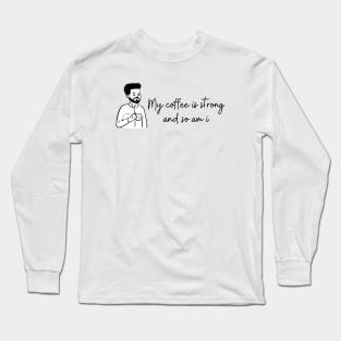 My Coffee Is Strong And So Am I Long Sleeve T-Shirt